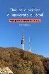 Étudier le coréen à l'université à Séoul: Mon guide pratique de A à Z (French Edition) cover image