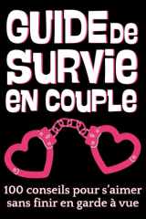 GUIDE DE SURVIE EN COUPLE : 100 conseils pour s’aimer sans finir en garde à vue: idée de cadeau original pour les couples amoureux - anniversaire, ... mariage, fiançailles... (French Edition) cover image