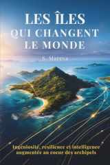 LES ÎLES QUI CHANGENT LE MONDE: Ingéniosité, résilience et intelligence augmentée au cœur des archipels (French Edition) cover image