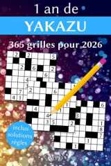 1 an de Yakazu 2026 - 365 Grilles Avec Solutions - Règles Expliquées & Exemples - Entraînez votre Cerveau, Votre Mémoire Et Votre Logique Toute l'Année (Jeux de logique 2026) (French Edition) cover image