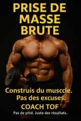 Prise de Masse Brute: Construire du muscle sans se saboter. Discipline. Stratégie. Résultats durables. (French Edition) cover image