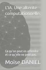 L’IA. Une altérité computationnelle.: Ce qu’on peut en attendre et ce qu’elle ne peut pas. (French Edition) cover image