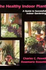 The Healthy Indoor Plant A Guide to Successful Indoor Gardening cover image