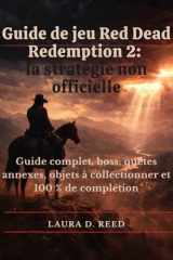 Guide de jeu Red Dead Redemption 2 : la stratégie non officielle: Guide complet, boss, quêtes annexes, objets à collectionner et 100 % de complétion (French Edition) cover image