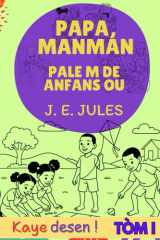 Papa, Manman, pale m de anfans ou ! Tòm I (ERITAJ AYISYEN/ HERITAGE HAITIEN/ HAITIAN HERITAGE) (French Edition) cover image
