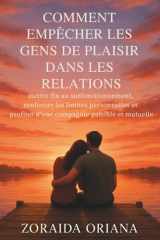 COMMENT EMPÊCHER LES GENS DE PLAISIR DANS LES RELATIONS: mettre fin au surfonctionnement, renforcer les limites personnelles et profiter d'une compagnie paisible et mutuelle (French Edition) cover image