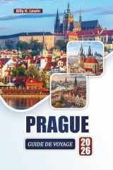 PRAGUE GUIDE DE VOYAGE 2026: Découvrez les principales attractions, les monuments historiques, la cuisine locale et les expériences culturelles dans ... de la République tchèque. (French Edition) cover image