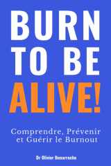 BURN TO BE ALIVE !: Comprendre, Prévenir et Guérir le Burnout (French Edition) cover image