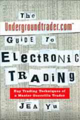 The Undergroundtrader.com Guide to Electronic Trading: Day Trading Techniques of a Master Guerrilla Trader cover image