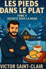 Les Pieds dans le Plat Tome 4 : Secrets sous la Neige: Un cosy mystery culinaire au cœur d’un hiver plein de secrets (French Edition) cover image