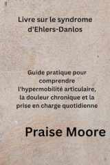 Livre sur le syndrome d'Ehlers-Danlos: Guide pratique pour comprendre l'hypermobilité articulaire, la douleur chronique et la prise en charge quotidienne (French Edition) cover image