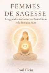 Femmes de Sagesse — Les grandes maîtresses du Bouddhisme et le Féminin Sacré: Méditations, rituels et enseignements de Kwan Yin, Tara, Yeshe Tsogyal, ... (Les Voies du Bouddha) (French Edition) cover image
