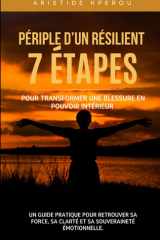 Périple d’un Résilient – 7 étapes pour transformer une blessure en pouvoir intérieur - Un guide pratique pour retrouver sa force, sa clarté et sa souveraineté émotionnelle (French Edition) cover image