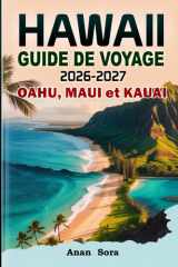 Hawaii Guide de Voyage 2026-2027 Oahu, Maui Et Kauai: Plages incontournables, secrets locaux, routes panoramiques, conseils d'experts, attractions ... et expériences unique (French Edition) cover image