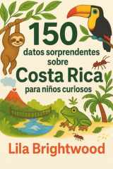 150 datos sorprendentes sobre Costa Rica para niños curiosos: Animales de la selva tropical, aventuras en volcanes y cultura Pura Vida (Spanish Edition) cover image