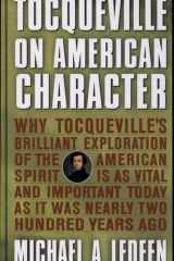 Tocqueville on American Character Why Tocqueville's Brilliant Exploration of the American Spirit is as Vital and Important Today as It Was Nearly Two Hundred Years Ago cover image