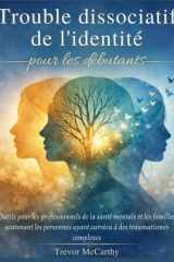 Trouble dissociatif de l'identité pour les débutants: Outils pour les professionnels de la santé mentale et les familles soutenant les personnes ayant survécu à des traumatismes complexes cover image