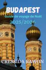 Guide de voyage de Noël à Budapest 2025/2026: Un guide complet pour découvrir les marchés de Noël, les expériences festives, la cuisine locale, les ... dans la capitale hongroise (French Edition) cover image