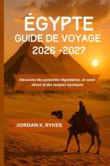 Égypte Guide de voyage 2026-2027: Découvrez des pyramides légendaires, un vaste désert et des temples mystiques (French Edition) cover image