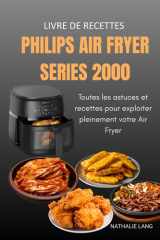 Livre de Recettes Philips Air Fryer Series 2000-6.2L: Toutes les astuces et recettes pour exploiter pleinement votre Air Fryer (French Edition) cover image