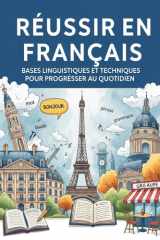Réussir en Français : Bases Linguistiques et Techniques pour Progresser au Quotidien (French Edition) cover image