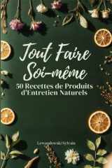 Tout faire soi-même : 50 recettes de produits d’entretien naturels: Produits ménagers maison, nettoyants naturels, ménage écologique DIY (French Edition) cover image