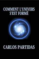 COMMENT L'UNIVERS S'EST FORMÉ: L'UNIVERS FLOTTE DANS UN VIDE ABSOLU (French Edition) cover image