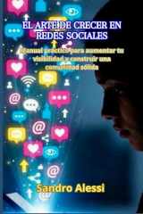 El arte de crecer en redes sociales: Manual práctico para aumentar tu visibilidad y construir una comunidad sólida (Spanish Edition) cover image