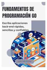 Fundamentos de programación Go: Escriba aplicaciones back-end rápidas, sencillas y confiables (Spanish Edition) cover image