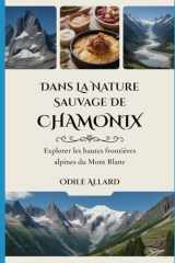 Dans la nature sauvage de Chamonix: Explorer les hautes frontières alpines du Mont Blanc (Into the wild side series) (French Edition) cover image