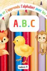 Je colorie et j'apprend l'alphabet avec les animaux: Livre de coloriage éducatif pour enfants de 4 à 6 ans (French Edition) cover image