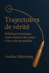 Trajectoires de vérité: Balistique forensique; étude avancée des armes à feu et des projectiles (French Edition) cover image