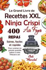 Le Grand Livre de Recettes XXL Ninja CRISPI Air Fryer: 400 Repas Sains, faciles et rapides pour cuisiner en grande quantité grâce à votre friteuse à air (French Edition) cover image