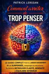 Comment arrêter de trop penser: Le guide complet pour se libérer durablement de la surpensée, comprendre les mécanismes du mental et retrouver clarté, sérénité et équilibre intérieur (French Edition) cover image