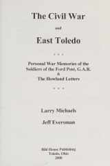 The Civial War and East Toledo Soldiers of the Fort Post, G. A. R. and the Howland Letters cover image