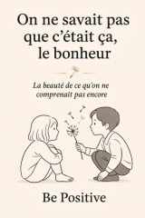 On ne savait pas que c’était ça, le bonheur: La beauté de ce qu’on ne comprenait pas encore (French Edition) cover image