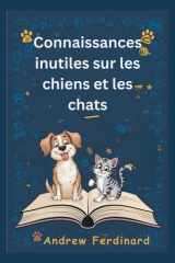 Connaissances inutiles sur les chiens et les chats: Découvrez plus de 200 faits captivants et anecdotes étonnantes révélant le monde amusant de nos amis poilus (French Edition) cover image