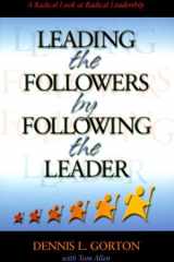 Leading the Followers by Following the Leader A Radical Look at Radical Leadership cover image