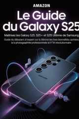 Le guide du Galaxy S25 : percer les secrets du smartphone ultime de Samsung: Maîtrisez les Galaxy S25, S25+ et S25 Ultra : Guide du débutant à l’expert sur les fonctionnalités cachées cover image