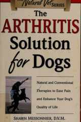The Arthritis Solution for Dogs: Natural and Conventional Therapies to Ease Pain and Enhance Your Dog's Quality of Life (The Natural Vet) cover image