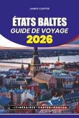 ÉTATS BALTES GUIDE DE VOYAGE 2026: Trésors cachés, attractions incontournables et expériences locales à travers l'Estonie, la Lettonie et la Lituanie (French Edition) cover image