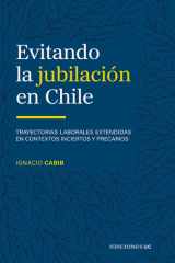 Evitando la jubilación en Chile Trayectorias laborales extendidas en contextos inciertos y precarios cover image