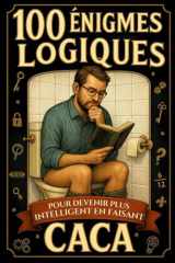 100 logique: Cent ÉNIGMES LOGIQUES à résoudre aux toilettes en faisant CACA : Casse-têtes, suites, codes, intrus, problèmes, devinettes, petits jeux ... drôle pour adultes ou ados (French Edition) cover image