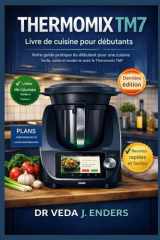 THERMOMIX TM7 LIVRE DE CUISINE POUR DÉBUTANTS: Votre guide pratique pour débutants pour une cuisine facile, saine et moderne avec le Thermomix TM7 (French Edition) cover image
