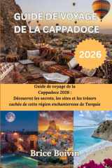 GUIDE DE VOYAGE DE LA CAPPADOCE 2026: Guide de voyage de la Cappadoce 2026 : Découvrez les secrets, les sites et les trésors cachés de cette région enchanteresse de Turquie (French Edition) cover image
