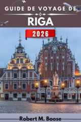 GUIDE DE VOYAGE DE RIGA 2026: Marchés de rue, boulevards Art nouveau, promenades au bord de l'eau et quartiers qui passent de l'animation diurne à l'énergie nocturne. (French Edition) cover image