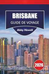 BRISBANE GUIDE DE VOYAGE 2026: Découvrez les principales attractions, les monuments historiques, la cuisine locale et des vacances inoubliables dans la capitale du Queensland (French Edition) cover image