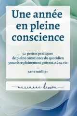 Une année en pleine conscience: 52 petites pratiques de pleine conscience du quotidien pour être pleinement présent.e à sa vie ... sans méditer (French Edition) cover image