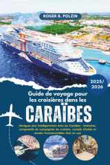 Guide de voyage pour les croisières dans les Caraïbes 2025-2026: Naviguez plus intelligemment dans les Caraïbes : itinéraires, comparatifs de ... incontournables d’est en sud (French Edition) cover image