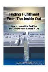 Finding Fulfillment from the Inside Out How to Unravel the Real You and Discover Your Purpose in Life cover image